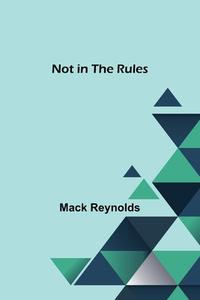 Not in the Rules di Mack Reynolds edito da ALPHA ED