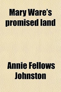 Mary Ware's Promised Land di Annie Fellows Johnston edito da General Books Llc