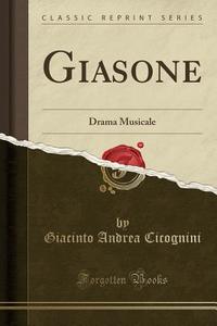 Giasone: Drama Musicale (Classic Reprint) di Giacinto Andrea Cicognini edito da Forgotten Books