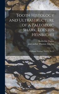 Tooth Histology and Ultrastructure of a Paleozoic Shark, Edestus Heinrichii: Fieldiana, Geology, Vol.33, No.24 di Thomas Adamec, Katherine Taylor edito da LEGARE STREET PR