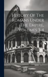 History Of The Romans Under The Empire, Volumes 3-4 di Charles Merivale edito da LEGARE STREET PR