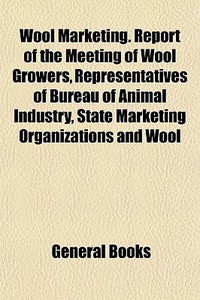 Wool Marketing. Report Of The Meeting Of di General Books edito da General Books