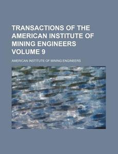 Transactions of the American Institute of Mining Engineers Volume 9 di American Institute of Engineers edito da Rarebooksclub.com