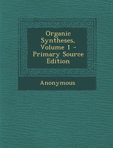 Organic Syntheses, Volume 1 di Anonymous edito da Nabu Press
