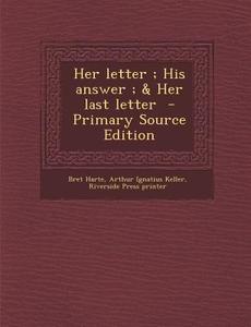 Her Letter; His Answer; & Her Last Letter di Bret Harte, Arthur Ignatius Keller, Riverside Press Printer edito da Nabu Press