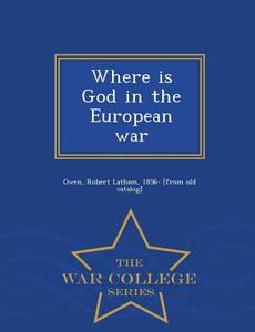 Where Is God In The European War - War College Series edito da War College Series