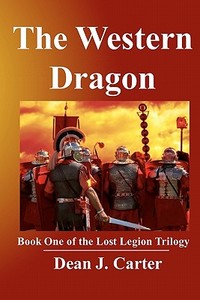 The Western Dragon: Book One of the Lost Legion Trilogy di Dean J. Carter edito da Createspace