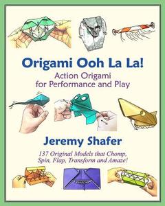 Origami Ooh La La!: Action Origami for Performance and Play di Jeremy Shafer edito da Createspace