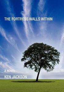The Fortress Walls Within di Ken Jackson edito da AUTHORHOUSE