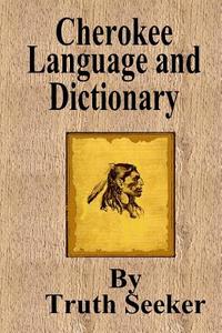 Cherokee Language and Dictionary di Truth Seeker edito da Createspace