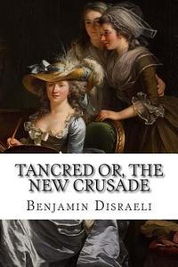 Tancred Or, the New Crusade di Benjamin Disraeli edito da Createspace