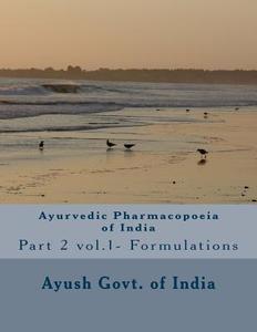Ayurvedic Pharmacopeoia of India: Part 2 Vol.1- Formulations di Ayush Govt of India edito da Createspace