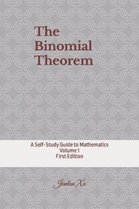 The Binomial Theorem: A Self-Study Guide to Mathematics di Jianlun Xu edito da Createspace Independent Publishing Platform