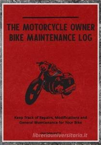 The Motorcycle Owner Bike Maintenance Log: Keep Track of Repairs, Modifications and General Maintenance for Your Bike di Shannon Duffy edito da INDEPENDENTLY PUBLISHED