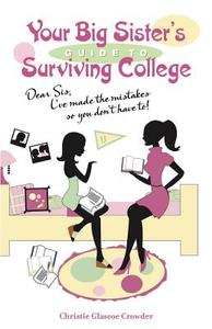 Your Big Sister's Guide to Surviving College di Christie Glascoe Crowder edito da Wyatt-MacKenzie Publishing