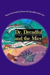 Hunter the Dead Eye Hunter Dr. Dreadful and the Mice: Family Is Worth Hunting For! di Mr Brent Mitchell Sherwin edito da Createspace Independent Publishing Platform