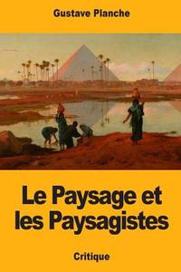 Le Paysage Et Les Paysagistes di Gustave Planche edito da Createspace Independent Publishing Platform