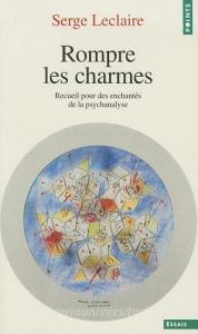 Rompre Les Charmes. Recueil Pour Des Enchant's de La Psychanalyse di Serge Leclaire edito da CONTEMPORARY FRENCH FICTION