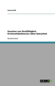 Ursachen von Straffälligkeit: Kriminalitätstheorien näher betrachtet di Janina Geiß edito da GRIN Publishing