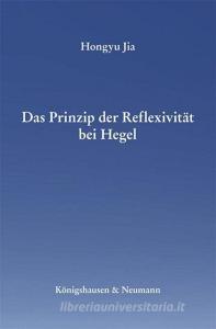 Das Prinzip der Reflexivität bei Hegel di Hongyu Jia edito da Königshausen & Neumann