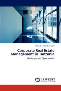 Corporate Real Estate Management in Tanzania di Maulidi Abdallah Banyani edito da LAP Lambert Academic Publishing