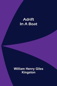 Adrift in a Boat di William Henry Giles Kingston edito da Alpha Editions