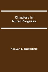 Chapters in Rural Progress di Kenyon L. Butterfield edito da Alpha Editions