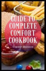 Guide To Complete Comfort Cookbook di Bronson Vincent Bronson edito da Independently Published