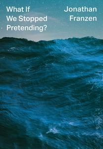 What If We Stopped Pretending? di Jonathan Franzen edito da HarperCollins Publishers
