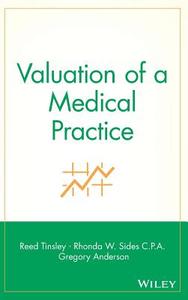 Valuation of a Medical Practice di Reed Tinsley, Gregory D. Anderson, Rhonda Sides edito da John Wiley & Sons