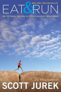 Eat and Run: My Unlikely Journey to Ultramarathon Greatness di Scott Jurek, Steve Friedman edito da Houghton Mifflin