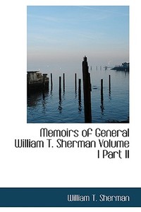Memoirs Of General William T. Sherman Volume I Part Ii di Gen William Tecumseh Sherman edito da Bibliolife