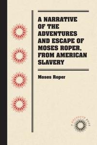 A Narrative of the Adventures and Escape of Moses Roper, from American Slavery di Moses Roper edito da Longleaf Services behalf of UNC - OSPS