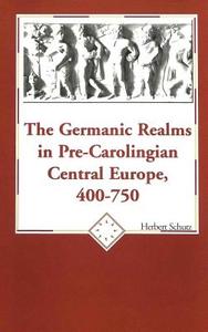 The Germanic Realms In Pre-carolingian Central Europe, 400-750 di Herbert Schutz edito da Peter Lang Publishing Inc