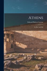 Athens: Its Rise and Fall di Edward Bulwer Lytton Lytton edito da LEGARE STREET PR