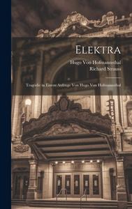 Elektra: Tragödie in Einem Aufzuge Von Hugo Von Hofmannsthal di Richard Strauss, Hugo Von Hofmannsthal edito da LEGARE STREET PR