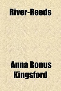 River-reeds di Anna Bonus Kingsford edito da General Books Llc