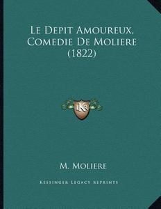 Le Depit Amoureux, Comedie de Moliere (1822) di Jean-Baptiste Poquelin Moliere edito da Kessinger Publishing
