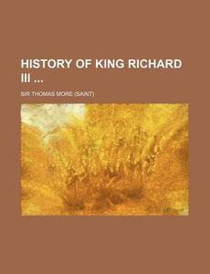 History of King Richard III di Thomas More edito da Rarebooksclub.com