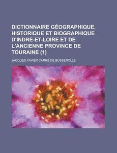 Dictionnaire Geographique, Historique Et Biographique D\'indre-et-loire Et De L\'ancienne Province De Touraine (1) di United States General Accounting, Jacques Xavier Carre De Busserolle edito da Rarebooksclub.com