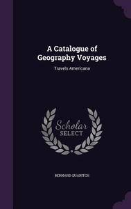 A Catalogue Of Geography Voyages di Bernard Quaritch edito da Palala Press