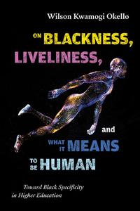 On Blackness, Liveliness, and What It Means to Be Human di Wilson Kwamogi Okello edito da State University of New York Press