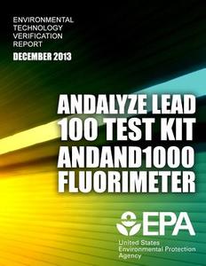Environmental Technology Verification Report: And Alyze Lead 100 Test Kit and 1000 Fluorimeter di U. S. Environmental Protection Agency edito da Createspace