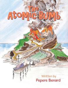 The Atomic Bumb di Pepere Benard edito da AuthorHouse