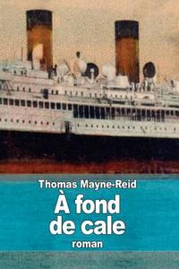 A Fond de Cale: Voyage D'Un Jeune Marina Travers Les Tenebres di Thomas Mayne Reid, Thomas Mayne-Reid edito da Createspace