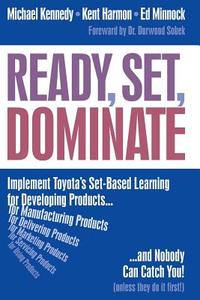 Ready, Set, Dominate: Implement Toyota's Set-Based Learning for Developing Products and Nobody Can Catch You di Michael Kennedy, Kent Harmon, Ed Minnock edito da Createspace