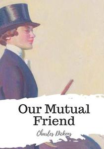 Our Mutual Friend di Charles Dickens edito da Createspace Independent Publishing Platform