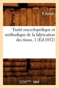 Traité Encyclopédique Et Méthodique de la Fabrication Des Tissus. 1 (Éd.1852) di Falcot P. edito da Hachette Livre - Bnf