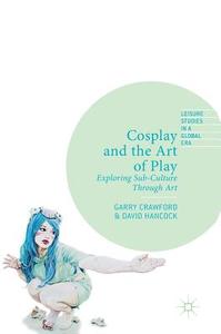 Cosplay and the Art of Play di Garry Crawford, David Hancock edito da Springer-Verlag GmbH