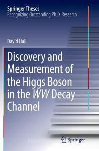 Discovery and Measurement of the Higgs Boson in the WW Decay Channel di David Hall edito da Springer International Publishing